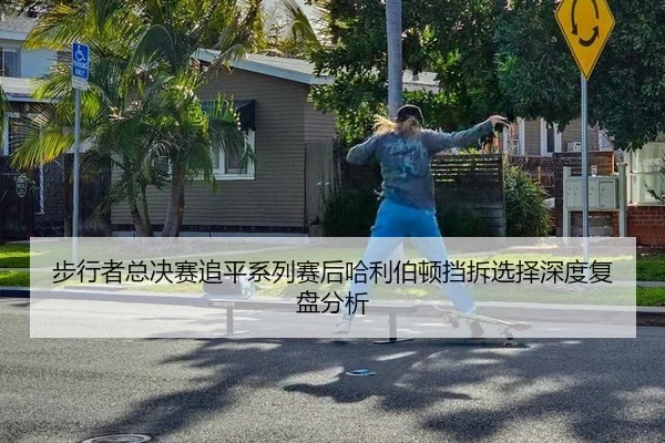 bu-xing-zhe-zong-jue-sai-zhui-ping-xi-lie-sai-hou-ha-li-bo-dun-dang-chai-xuan-ze-shen-du-fu-pan-fen-xi-2-262.jpg